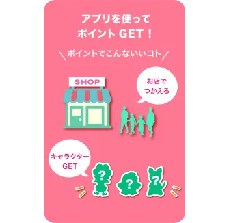 アプリを使ってポイントをゲット！